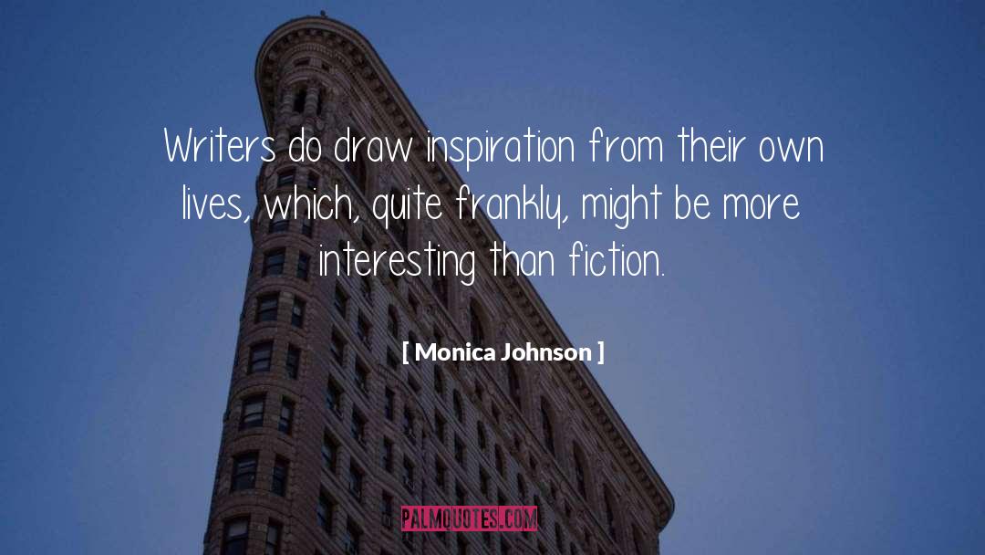 Monica Johnson Quotes: Writers do draw inspiration from