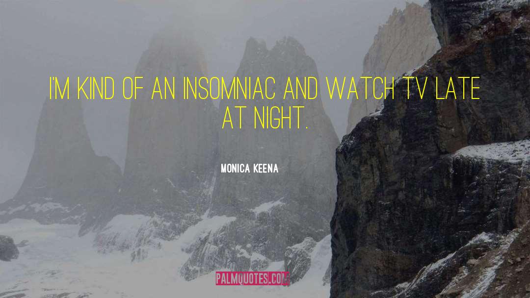 Monica Keena Quotes: I'm kind of an insomniac