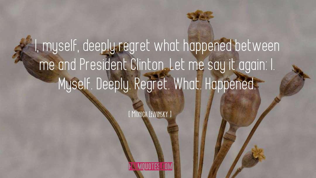 Monica Lewinsky Quotes: I, myself, deeply regret what