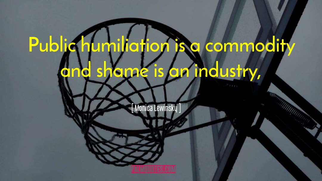 Monica Lewinsky Quotes: Public humiliation is a commodity