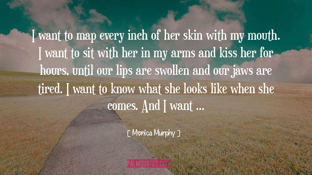 Monica Murphy Quotes: I want to map every