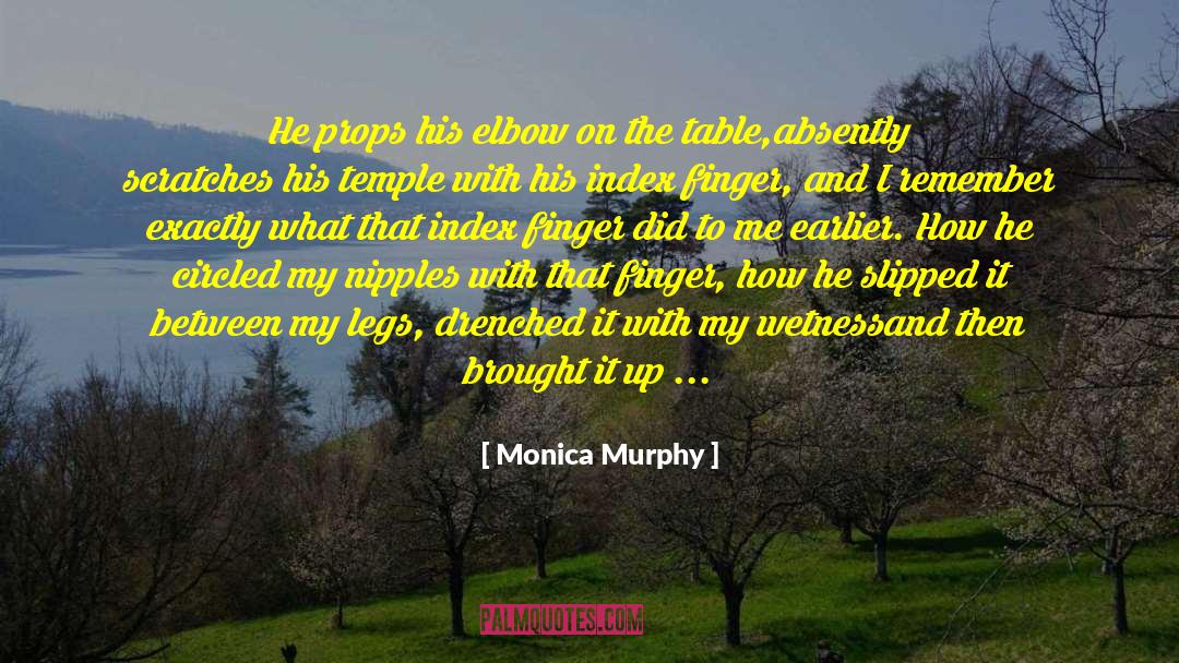 Monica Murphy Quotes: He props his elbow on