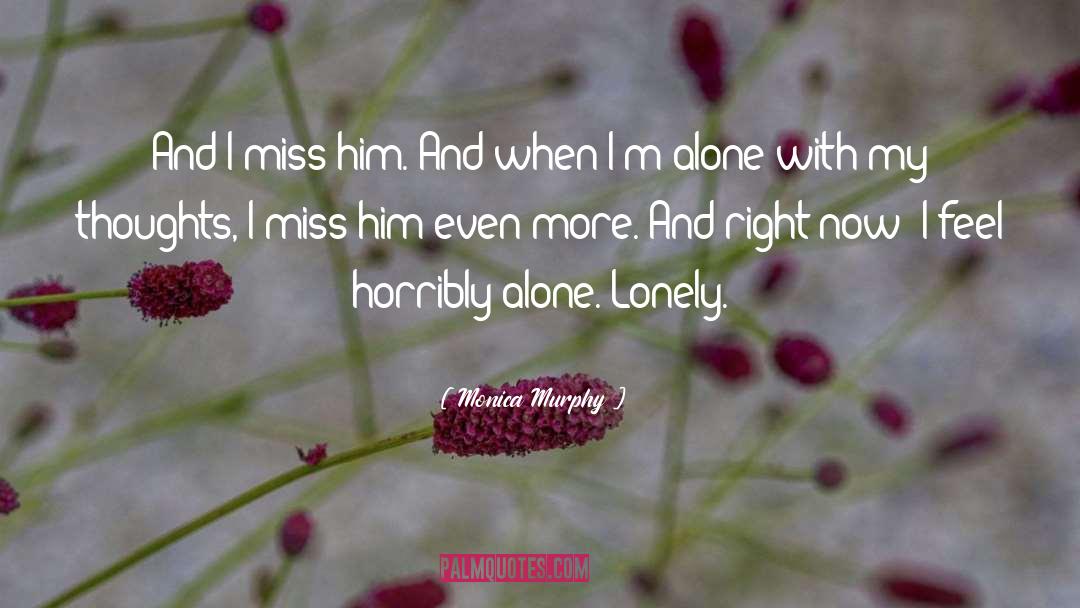Monica Murphy Quotes: And I miss him. And