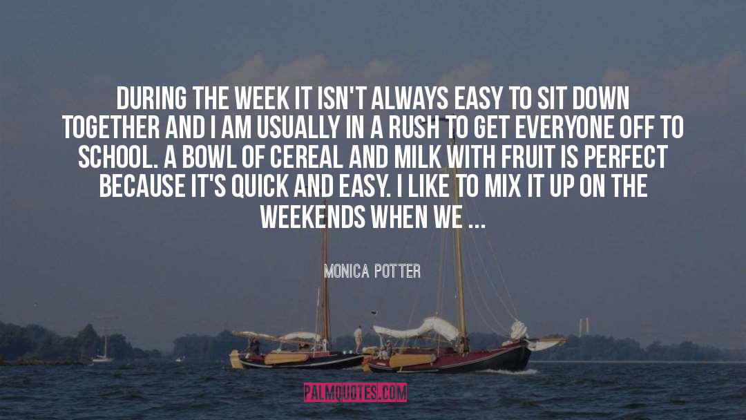 Monica Potter Quotes: During the week it isn't