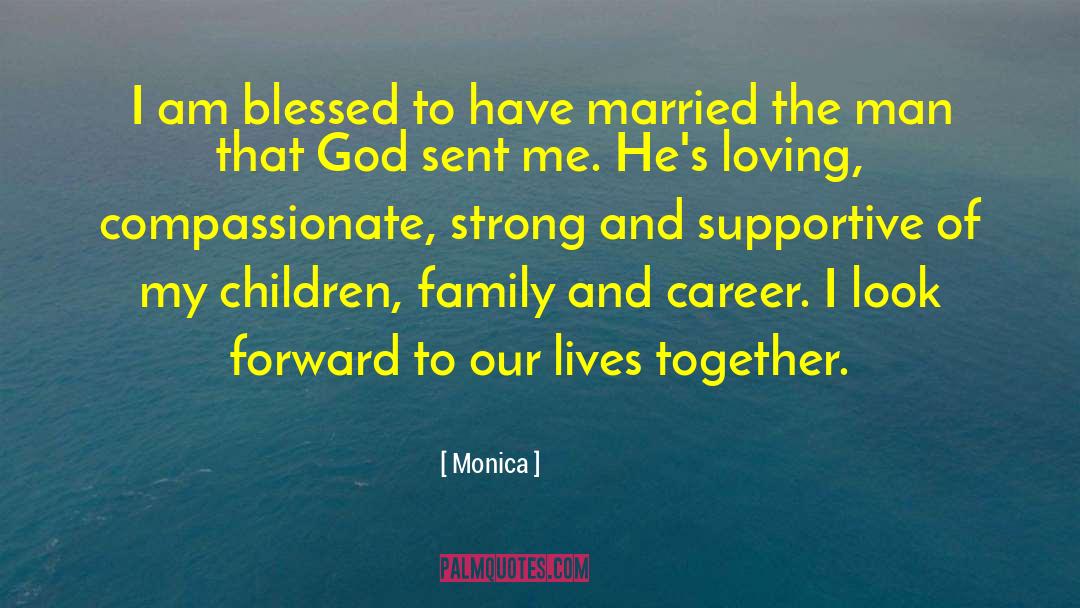 Monica Quotes: I am blessed to have