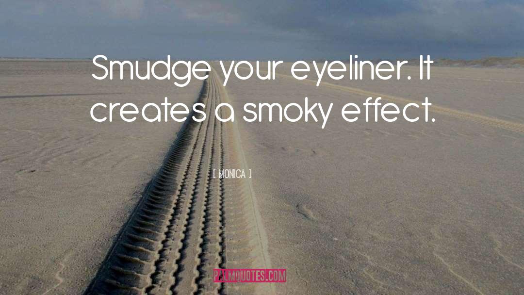 Monica Quotes: Smudge your eyeliner. It creates