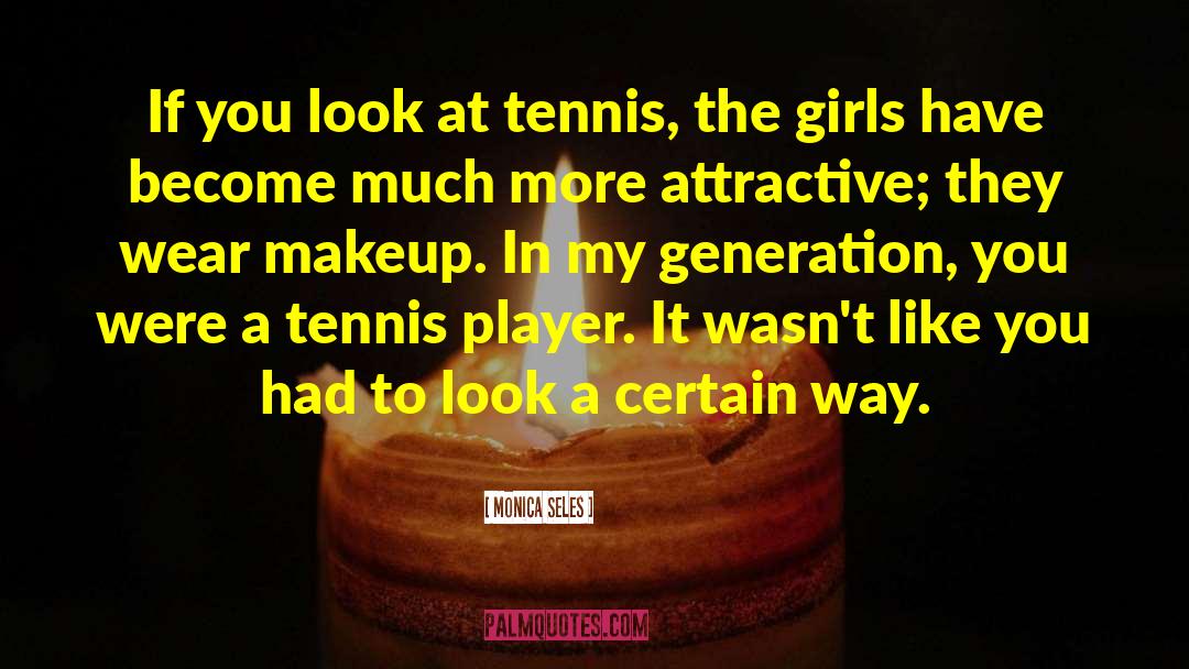 Monica Seles Quotes: If you look at tennis,