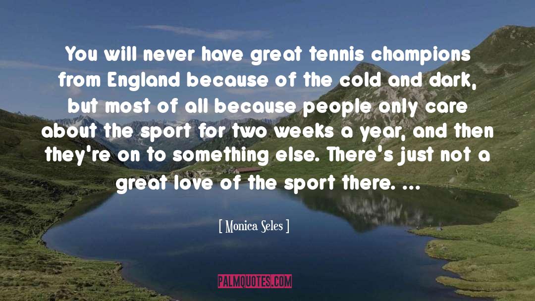 Monica Seles Quotes: You will never have great