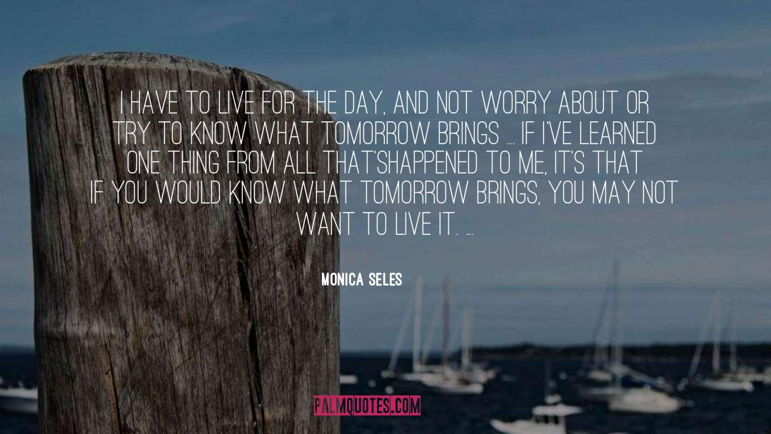 Monica Seles Quotes: I have to live for