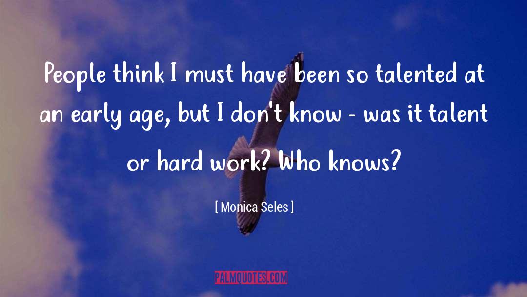 Monica Seles Quotes: People think I must have