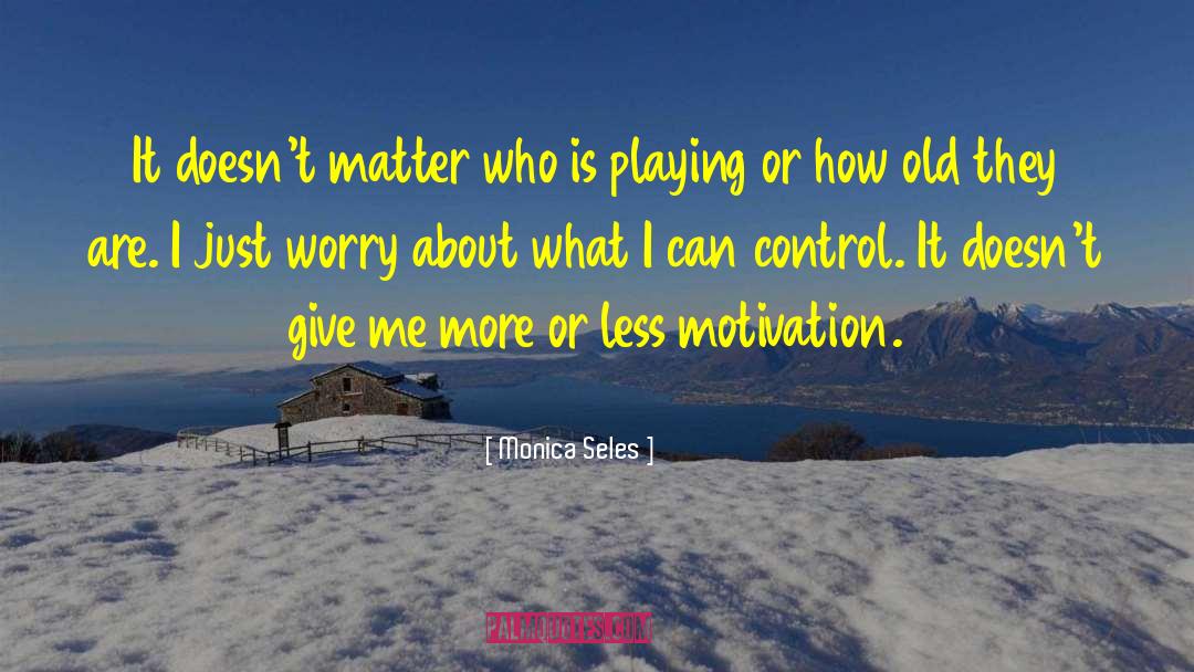 Monica Seles Quotes: It doesn't matter who is