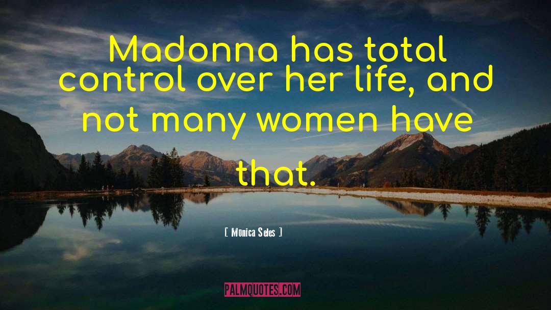 Monica Seles Quotes: Madonna has total control over