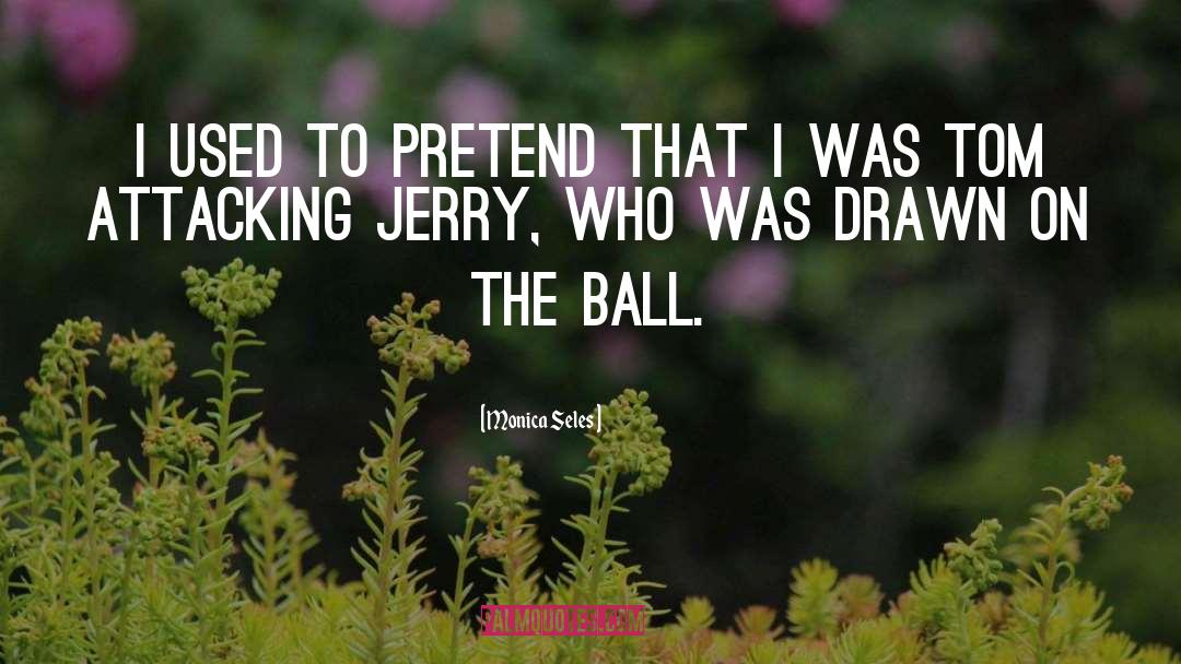 Monica Seles Quotes: I used to pretend that
