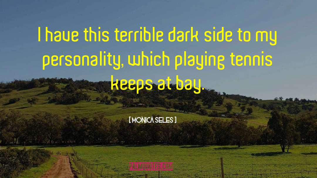 Monica Seles Quotes: I have this terrible dark