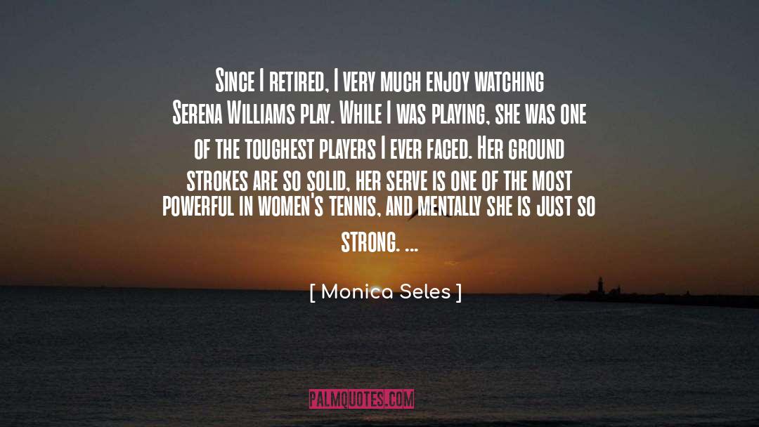 Monica Seles Quotes: Since I retired, I very