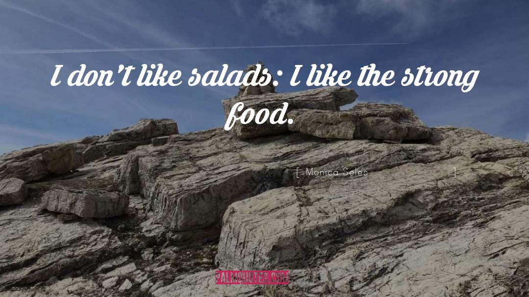 Monica Seles Quotes: I don't like salads: I
