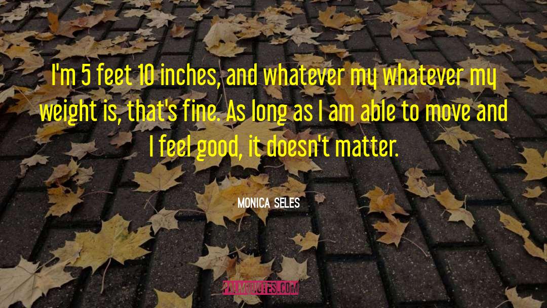 Monica Seles Quotes: I'm 5 feet 10 inches,