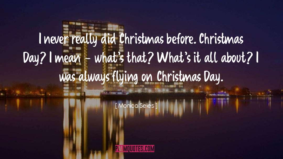 Monica Seles Quotes: I never really did Christmas