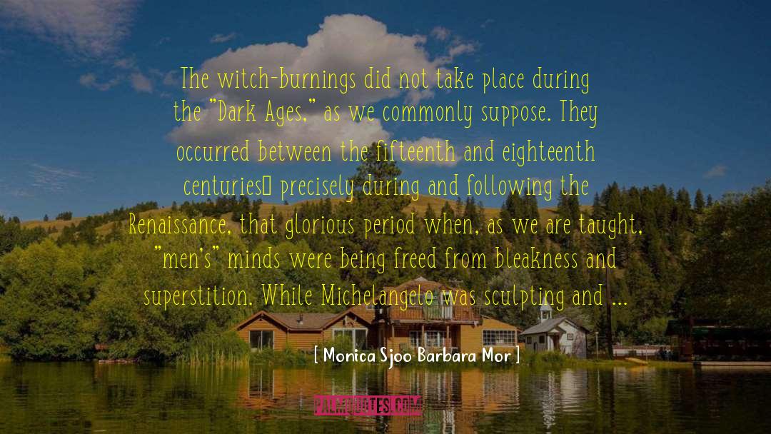 Monica Sjoo Barbara Mor Quotes: The witch-burnings did not take