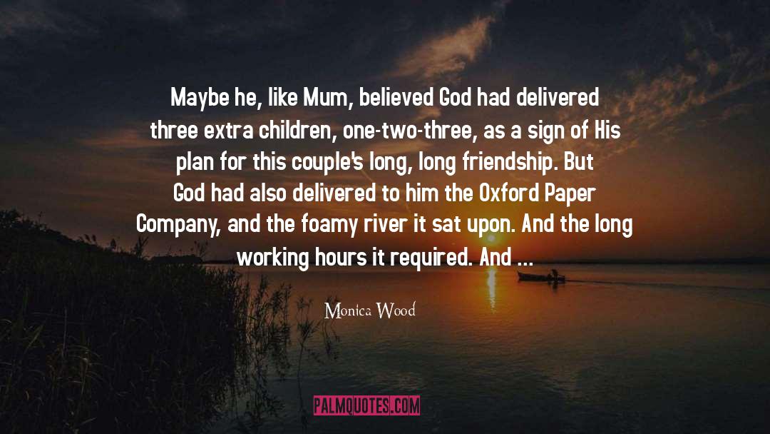 Monica Wood Quotes: Maybe he, like Mum, believed