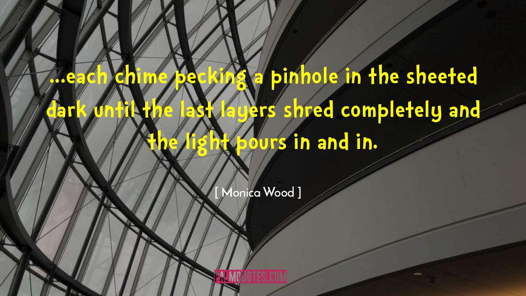 Monica Wood Quotes: ...each chime pecking a pinhole