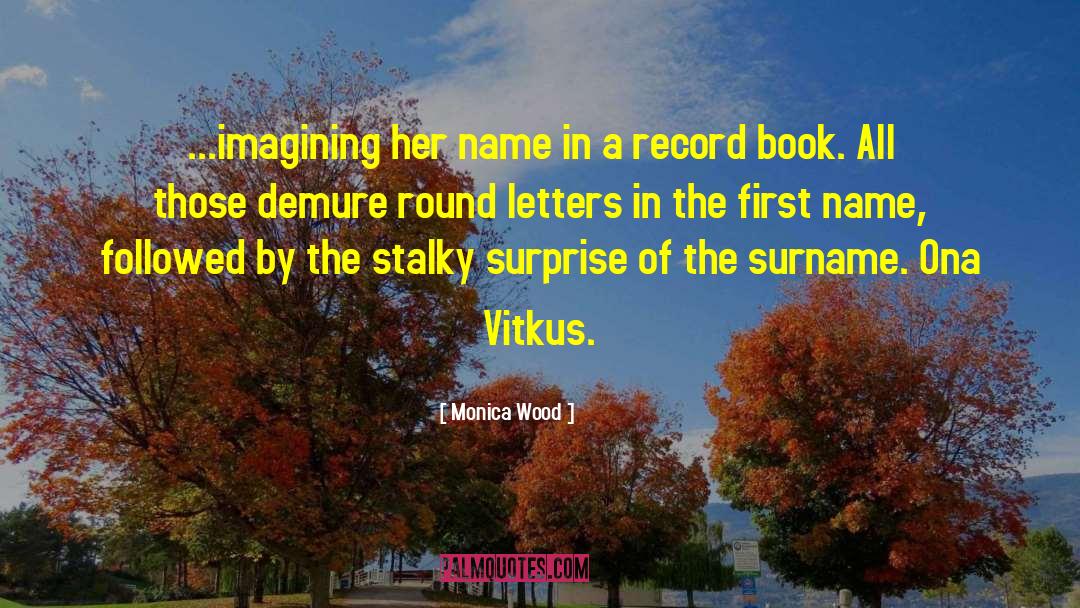 Monica Wood Quotes: ...imagining her name in a