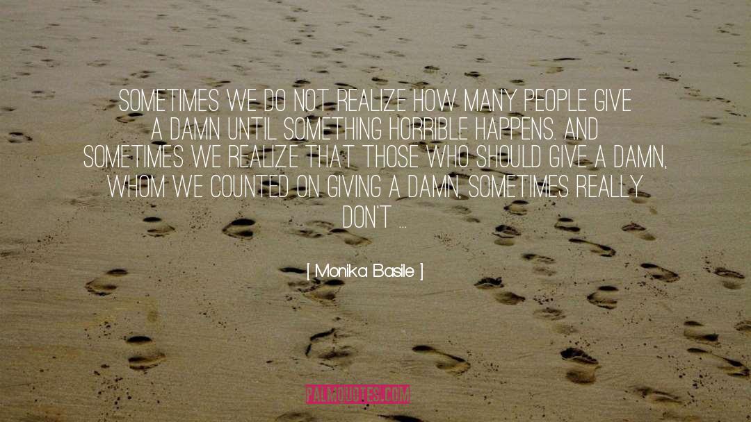 Monika Basile Quotes: Sometimes we do not realize