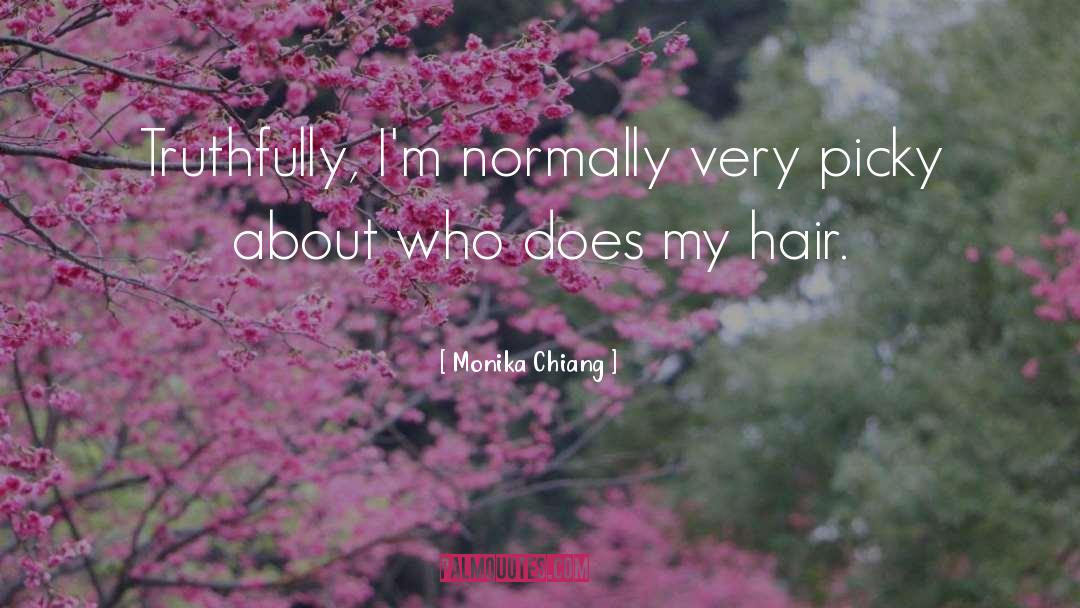 Monika Chiang Quotes: Truthfully, I'm normally very picky