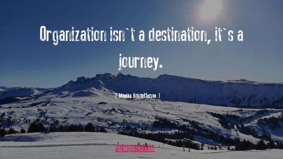 Monika Kristofferson Quotes: Organization isn't a destination, it's