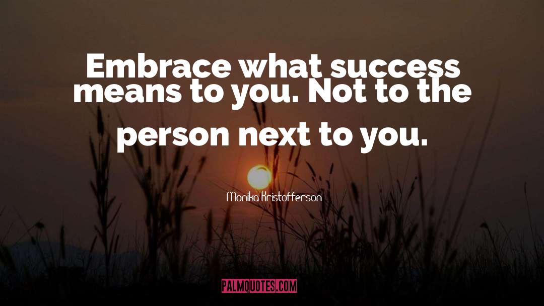 Monika Kristofferson Quotes: Embrace what success means to