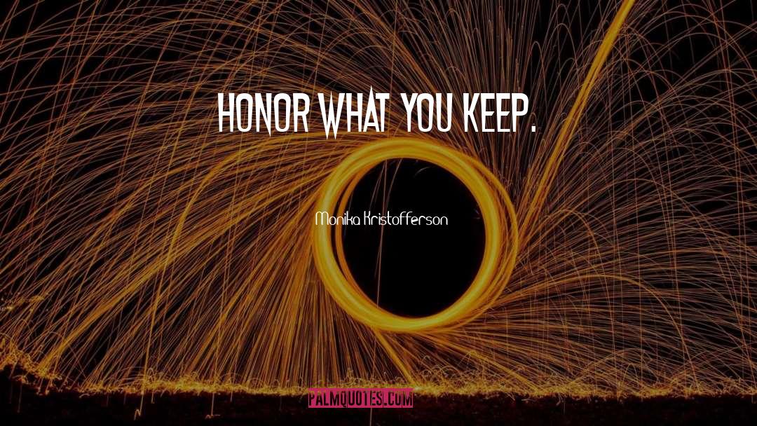 Monika Kristofferson Quotes: Honor what you keep.