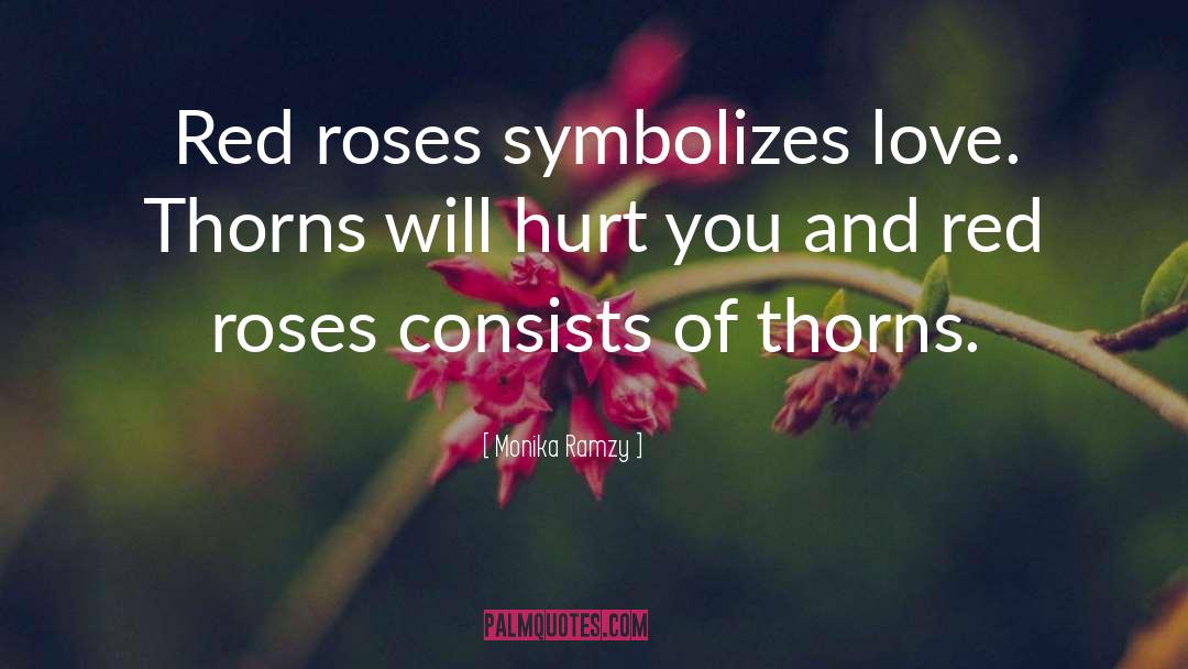 Monika Ramzy Quotes: Red roses symbolizes love. Thorns