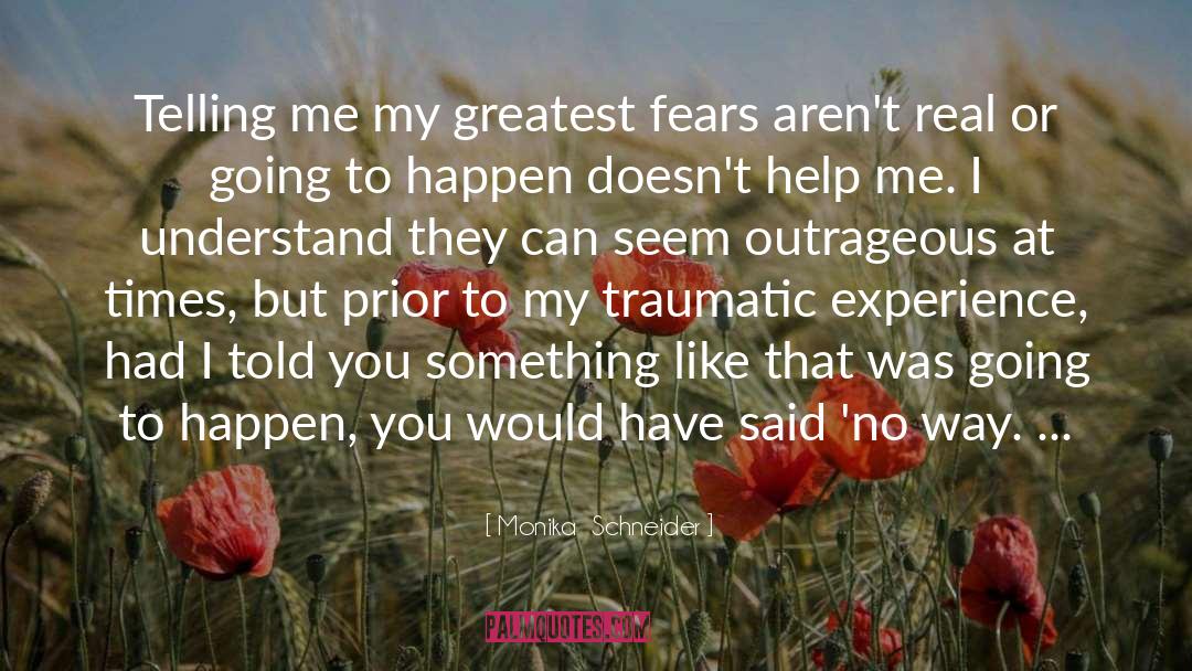 Monika  Schneider Quotes: Telling me my greatest fears