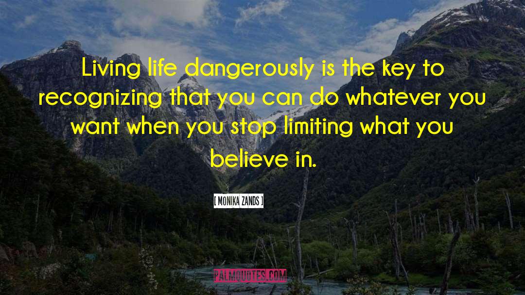 Monika Zands Quotes: Living life dangerously is the