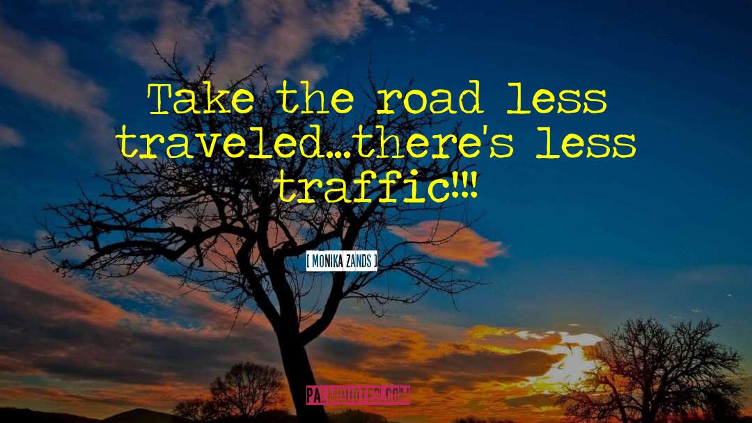 Monika Zands Quotes: Take the road less traveled...there's
