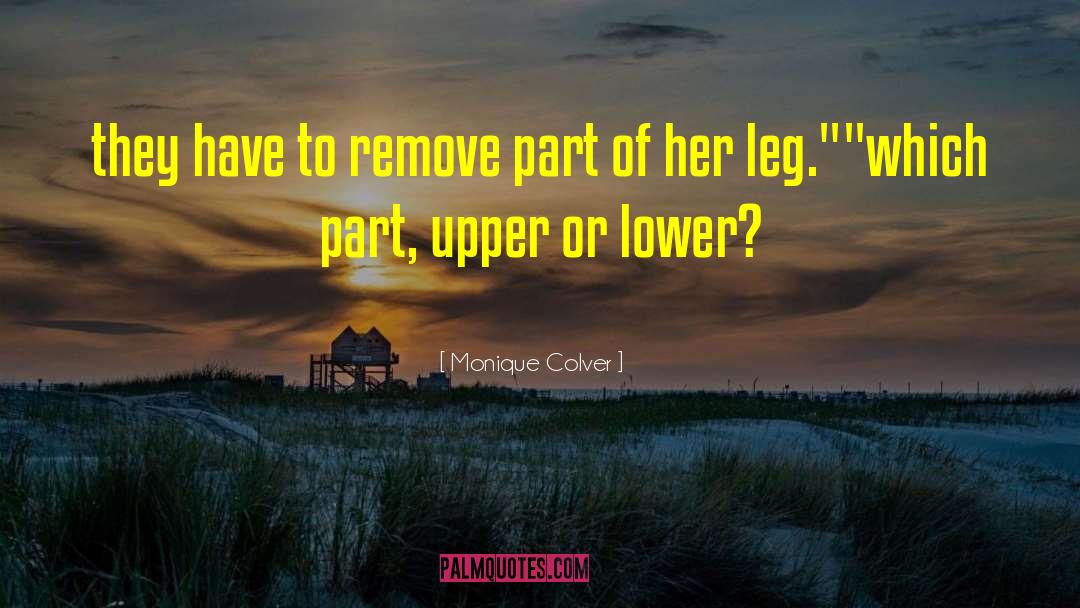 Monique Colver Quotes: they have to remove part