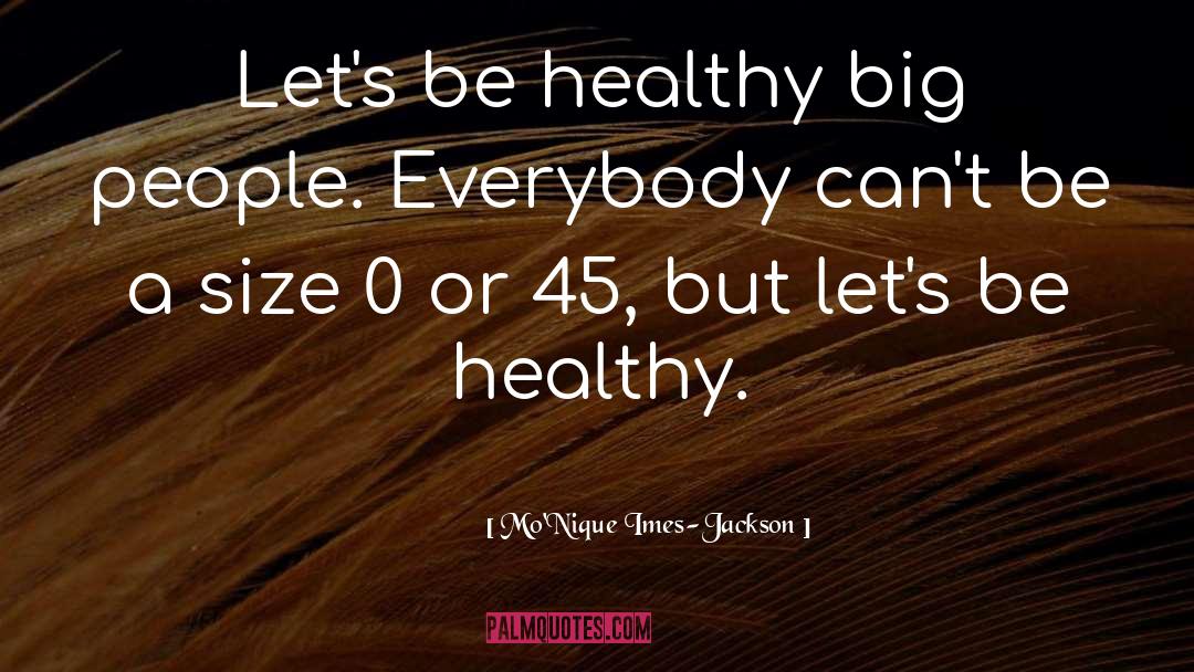 Mo'Nique Imes-Jackson Quotes: Let's be healthy big people.