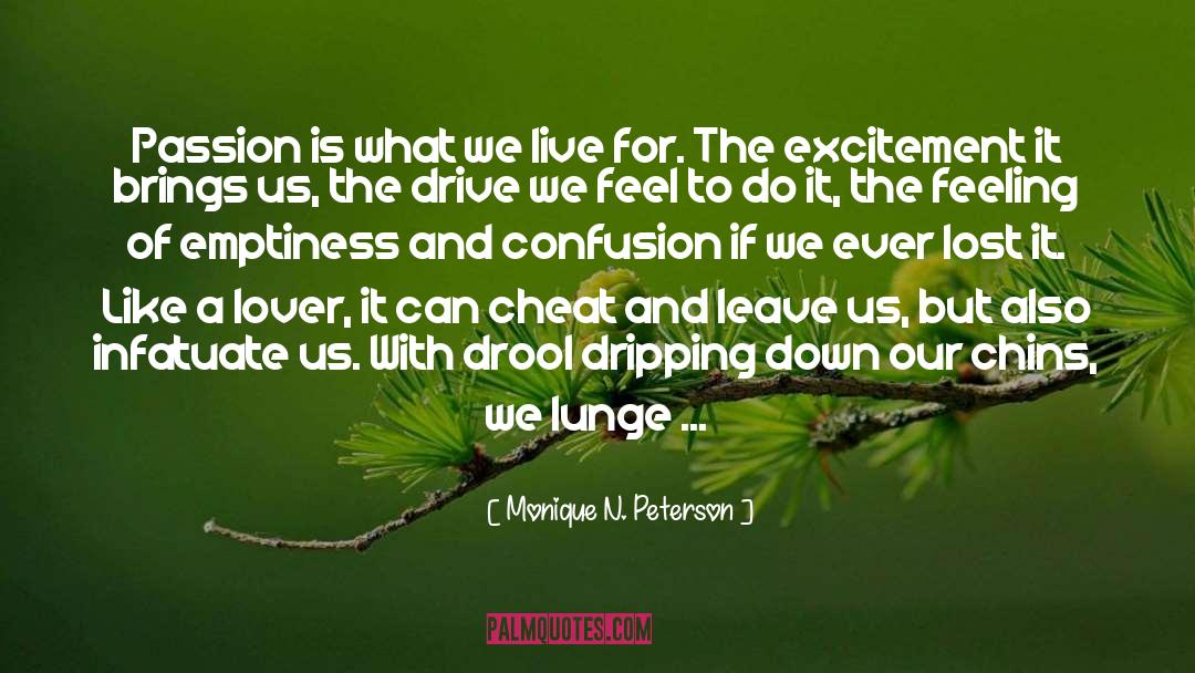 Monique N. Peterson Quotes: Passion is what we live