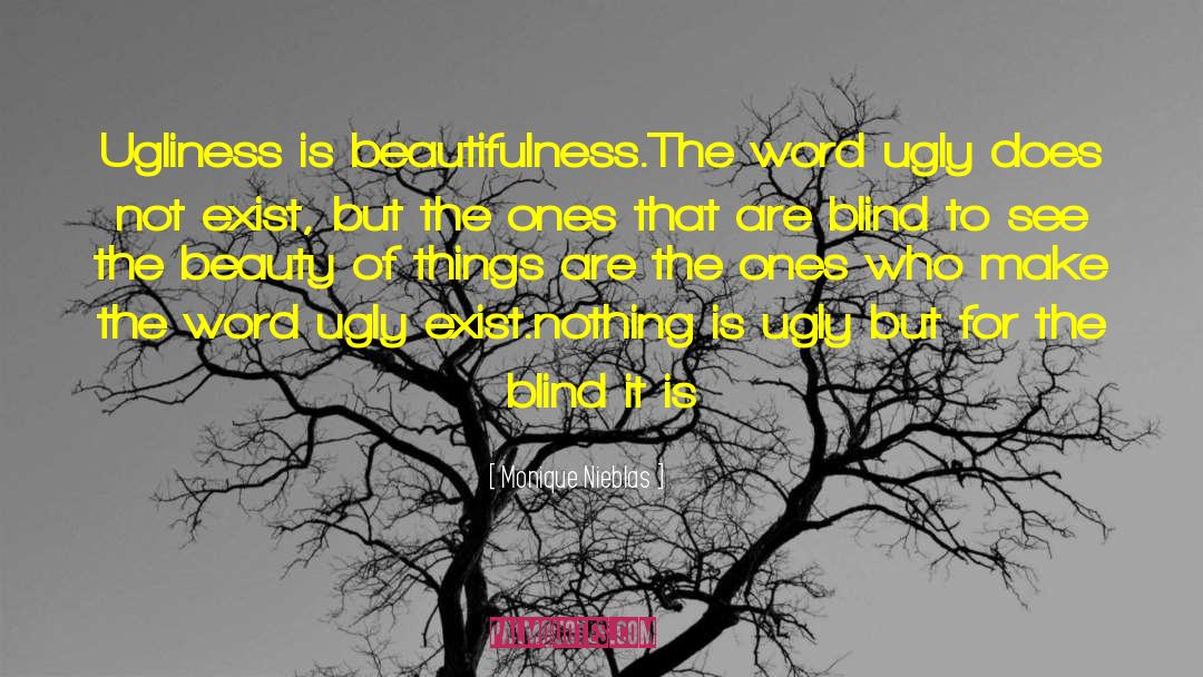 Monique Nieblas Quotes: Ugliness is beautifulness.<br />The word