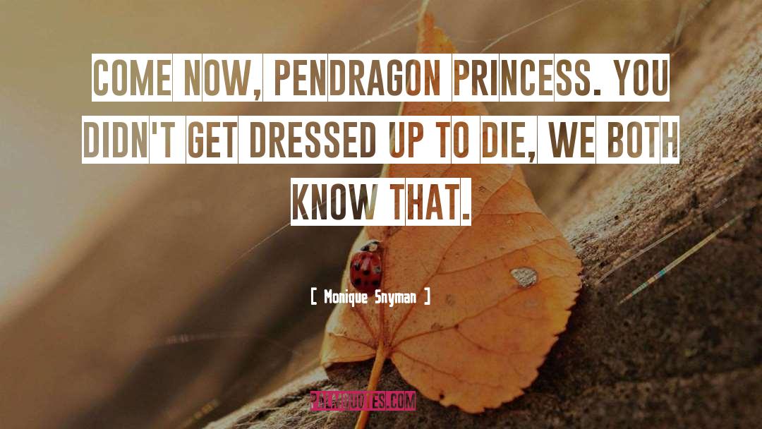 Monique Snyman Quotes: Come now, Pendragon Princess. You