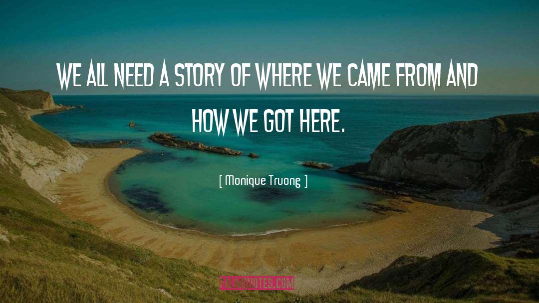 Monique Truong Quotes: WE all need a story