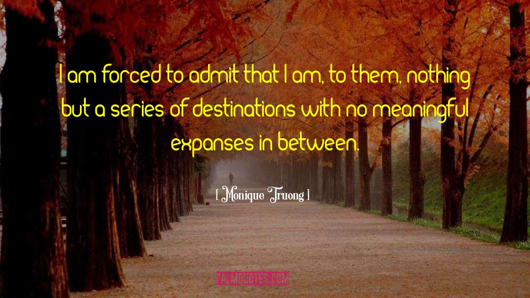 Monique Truong Quotes: I am forced to admit