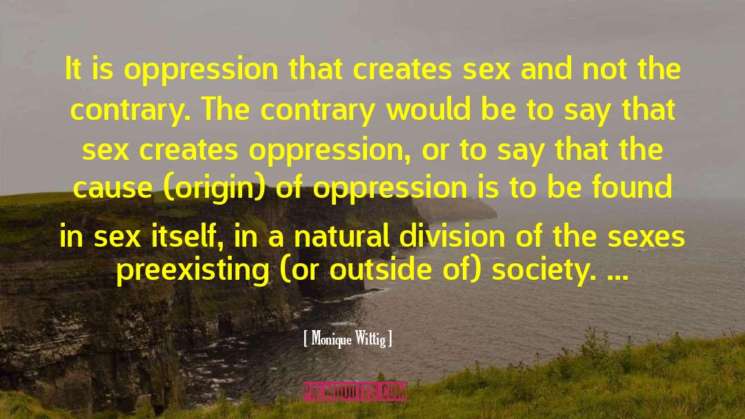 Monique Wittig Quotes: It is oppression that creates