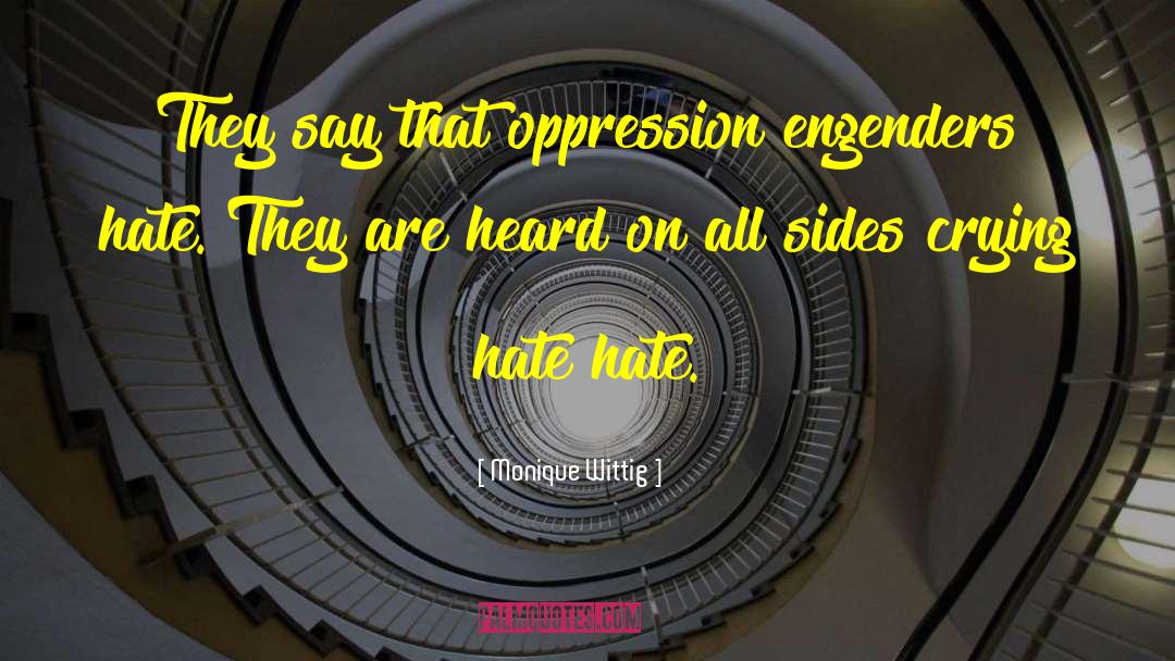 Monique Wittig Quotes: They say that oppression engenders