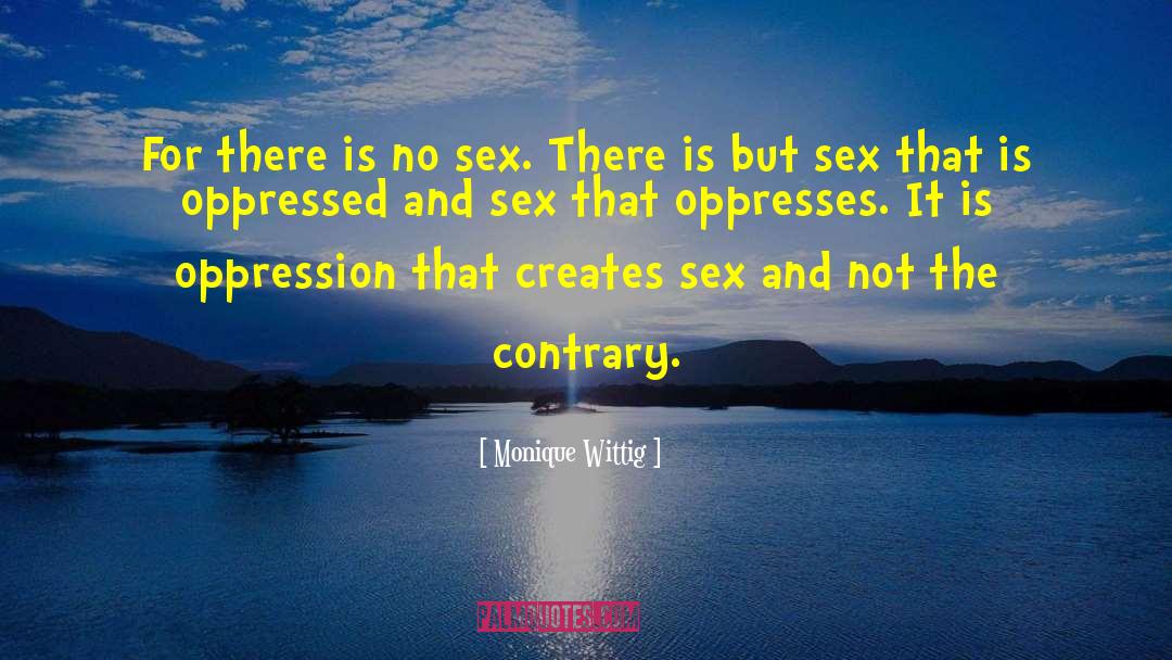 Monique Wittig Quotes: For there is no sex.