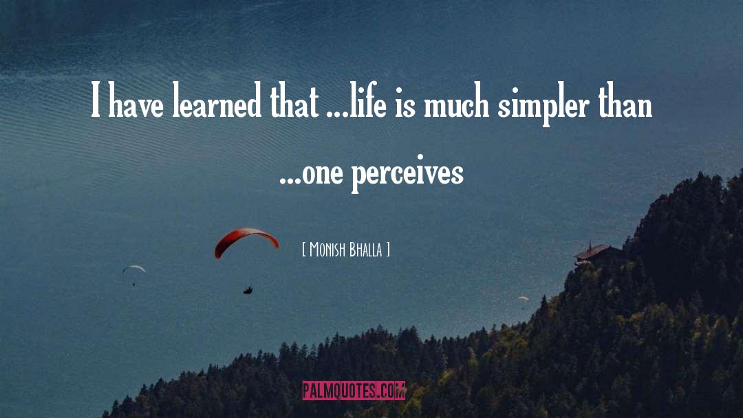 Monish Bhalla Quotes: I have learned that ...life