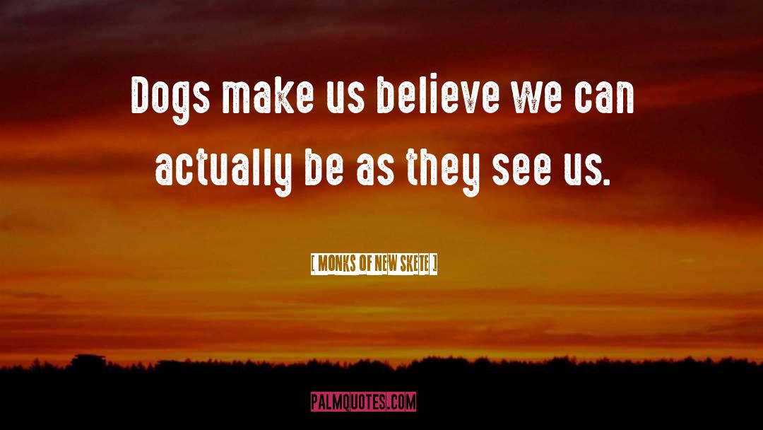 Monks Of New Skete Quotes: Dogs make us believe we
