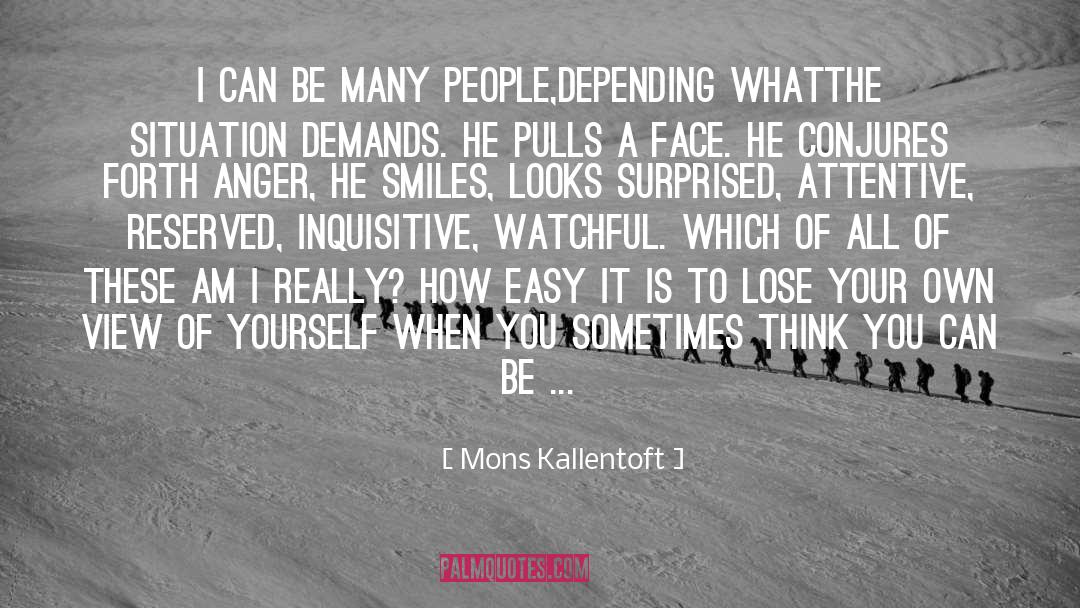 Mons Kallentoft Quotes: I can be many people,depending