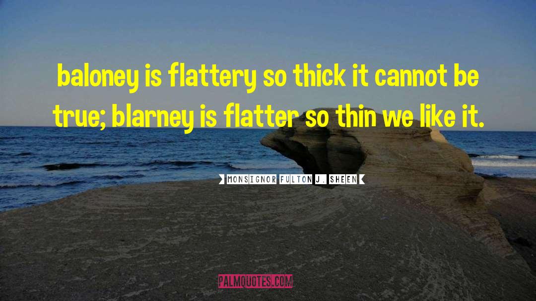 Monsignor Fulton J. Sheen Quotes: baloney is flattery so thick