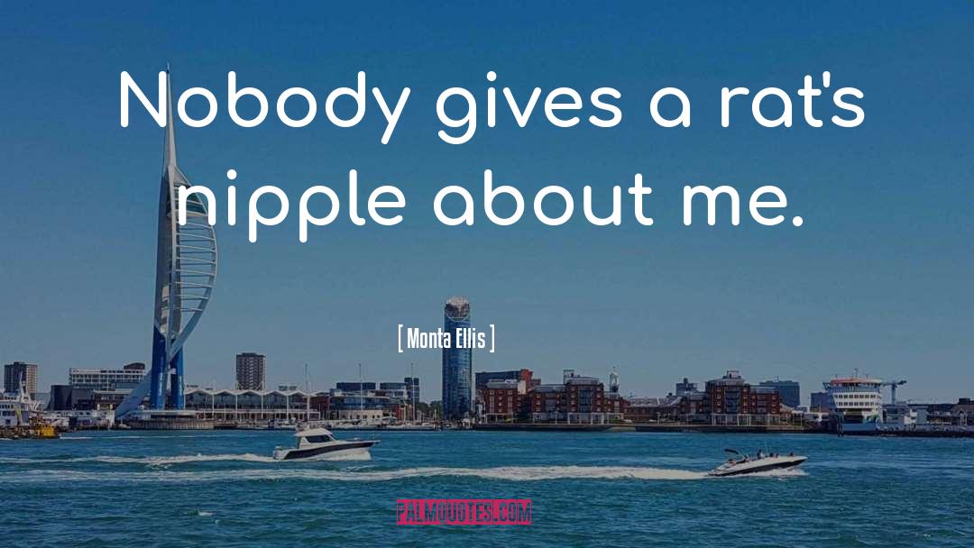 Monta Ellis Quotes: Nobody gives a rat's nipple